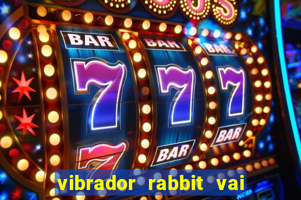 vibrador rabbit vai e vem